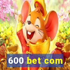 600 bet com